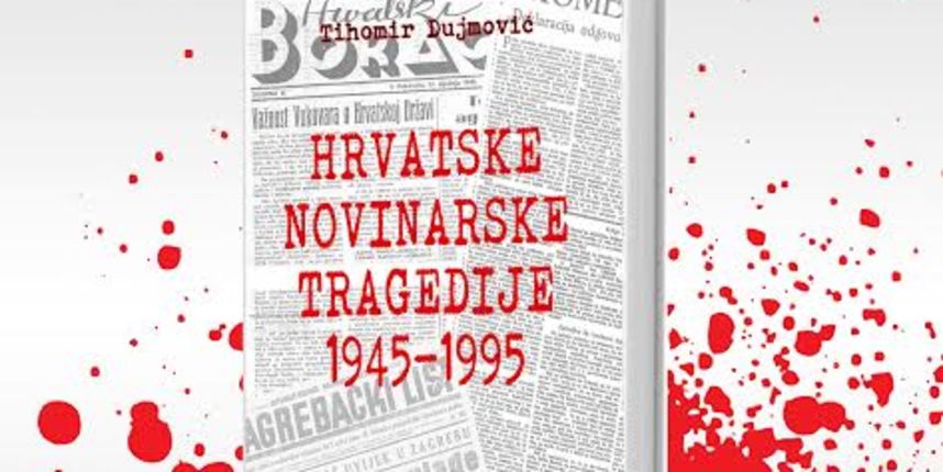 “Hrvatske novinarske tragedije 1945-1991” Tihomira Dujmovića