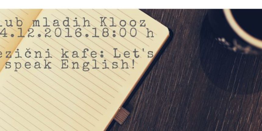 Jezični kafe: Pričajmo engleski u KLOOZ-u! Jezični kafe: Pričajmo engleski u KLOOZ-u!