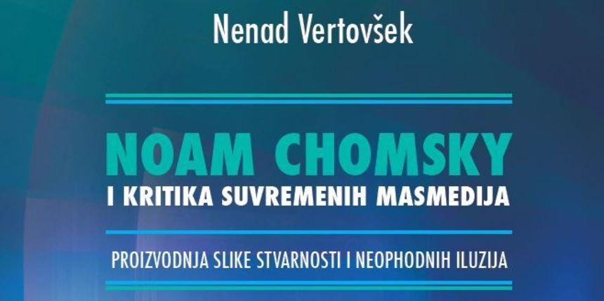 Iz tiska izašla knjiga doc. dr. sc. Nenada Vertovšeka: “Noam Chomsky i kritika suvremenih masmedija” Iz tiska izašla knjiga doc. dr. sc. Nenada Vertovšeka: “Noam Chomsky i kritika suvremenih masmedija”
