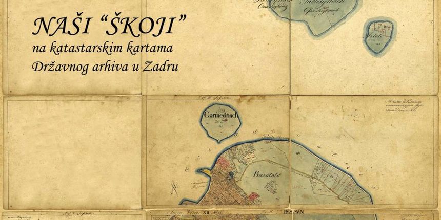 Izložba Naši “škoji” na katastarskim kartama Državnog arhiva u Zadru Izložba Naši “škoji” na katastarskim kartama Državnog arhiva u Zadru