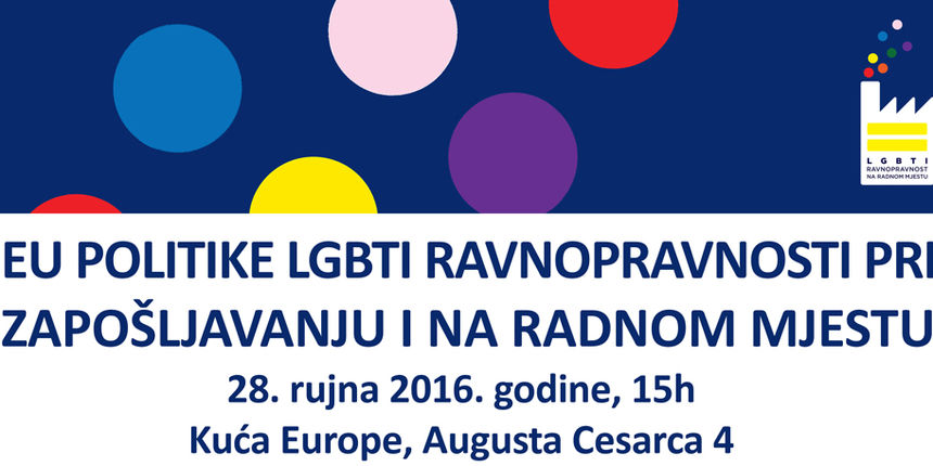 Okrugli stol “EU politike LGBTI ravnopravnosti pri zapošljavanju i na radnom mjestu” Okrugli stol “EU politike LGBTI ravnopravnosti pri zapošljavanju i na radnom mjestu”